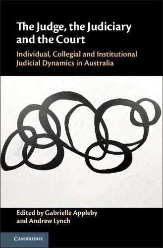 The Judge, the Judiciary and the Court: Individual, Collegial and Institutional Judicial Dynamics in Australia