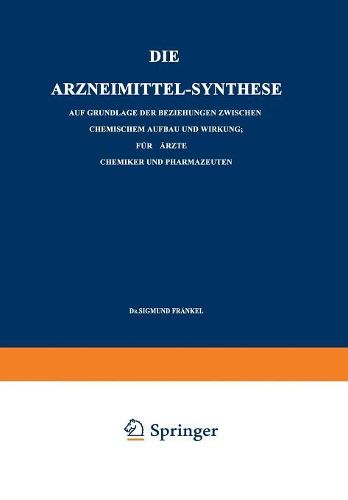 Cover image for Die Arzneimittel-Synthese: Auf Grundlage Der Beziehungen Zwischen Chemischem Aufbau Und Wirkung. Fur AErzte, Chemiker Und Pharmazeuten