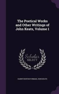 Cover image for The Poetical Works and Other Writings of John Keats, Volume 1