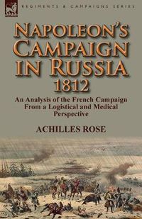 Cover image for Napoleon's Campaign in Russia 1812: An Analysis of the French Campaign from a Logistical and Medical Perspective