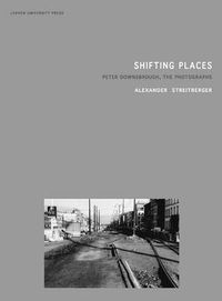 Cover image for Shifting Places: Peter Downsbrough, the Photographs