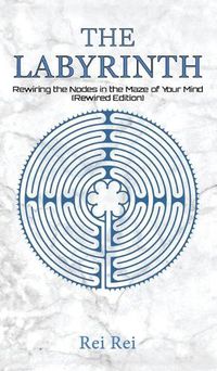 Cover image for The Labyrinth: Rewiring the Nodes in the Maze of Your Mind (Rewired Edition)