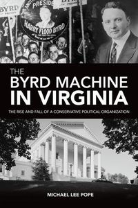 Cover image for The Byrd Machine in Virginia: The Rise and Fall of a Conservative Political Organization