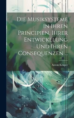 Cover image for Die Musiksysteme in Ihren Principien, Ihrer Entwickelung Und Ihren Consequenzen ...
