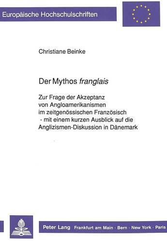 Cover image for Der Mythos Franglais: Zur Frage Der Akzeptanz Von Angloamerikanismen Im Zeitgenoessischen Franzoesisch - Mit Einem Kurzen Ausblick Auf Die Anglizismen-Diskussion in Daenemark