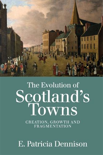 Cover image for The Evolution of Scotland's Towns: Creation, Growth and Fragmentation