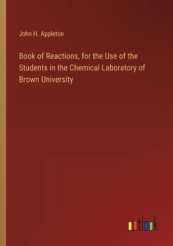 Book of Reactions, for the Use of the Students in the Chemical Laboratory of Brown University