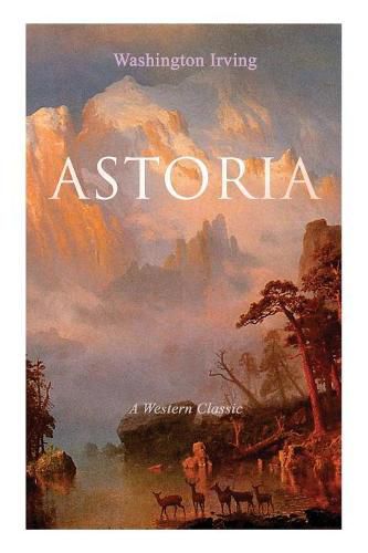 Cover image for ASTORIA (A Western Classic): True Life Tale of the Dangerous and Daring Enterprise beyond the Rocky Mountains