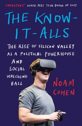 Cover image for The Know-It-Alls: The Rise of Silicon Valley as a Political Powerhouse and Social Wrecking Ball