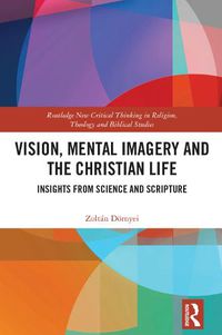 Cover image for Vision, Mental Imagery and the Christian Life: Insights from Science and Scripture