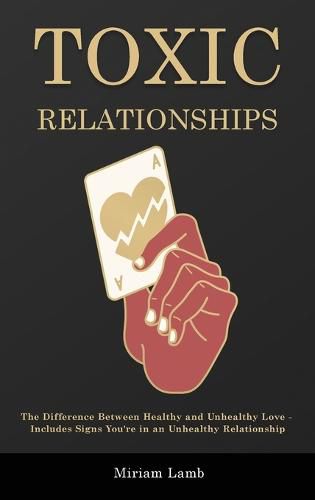 Cover image for Toxic Relationships: The Difference Between Healthy and Unhealthy Love - Includes Signs You're in an Unhealthy Relationship