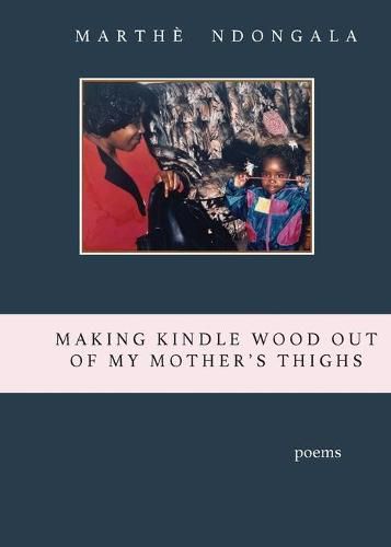 Cover image for Making Kindle Wood Out of My Mother's Thighs