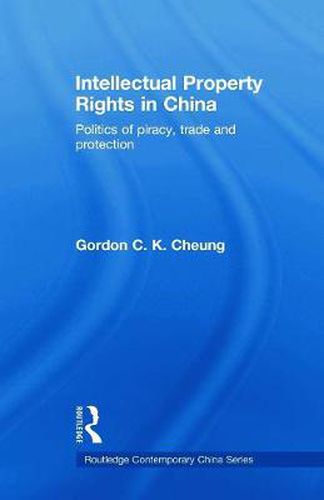 Cover image for Intellectual Property Rights in China: Politics of piracy, trade and protection