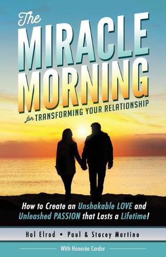 The Miracle Morning for Transforming Your Relationship: How to Create an Unshakable LOVE and Unleashed PASSION that Lasts a Lifetime!