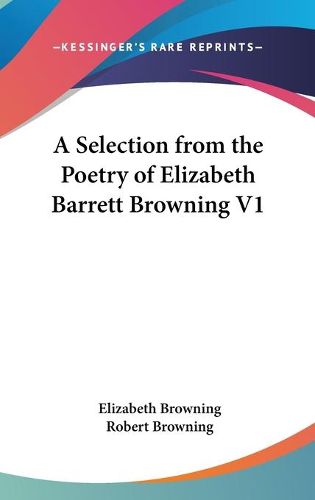 Cover image for A Selection from the Poetry of Elizabeth Barrett Browning V1