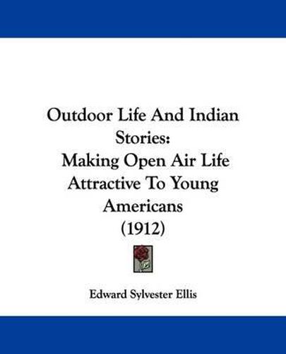 Cover image for Outdoor Life and Indian Stories: Making Open Air Life Attractive to Young Americans (1912)