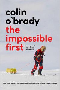 Cover image for The Impossible First: An Explorer's Race Across Antarctica (Young Readers Edition)