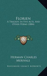 Cover image for Florien: A Tragedy, in Five Acts, and Other Poems (1884)