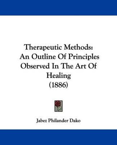 Cover image for Therapeutic Methods: An Outline of Principles Observed in the Art of Healing (1886)