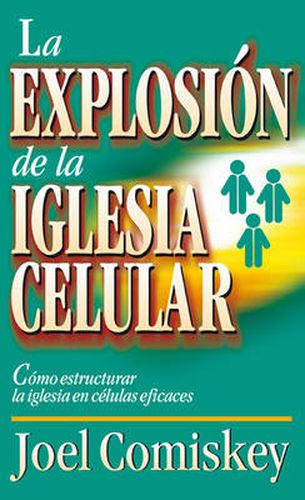 Cover image for La Explosion de la Iglesia Celular: Como Estructurar la Iglesia en Celulas Eficaces = Cell Church Explosion