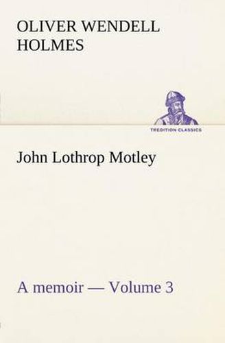 Cover image for John Lothrop Motley. a memoir - Volume 3