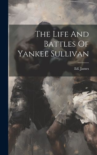 Cover image for The Life And Battles Of Yankee Sullivan