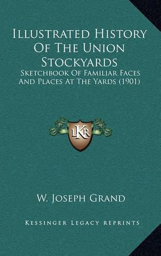 Cover image for Illustrated History of the Union Stockyards: Sketchbook of Familiar Faces and Places at the Yards (1901)