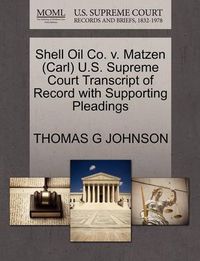 Cover image for Shell Oil Co. V. Matzen (Carl) U.S. Supreme Court Transcript of Record with Supporting Pleadings