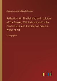 Cover image for Reflections On The Painting and sculpture of The Greeks; With Instructions For the Connoisseur, And An Essay on Grace in Works of Art