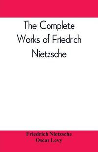 Cover image for The complete works of Friedrich Nietzsche