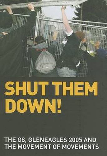 Cover image for Shut Them Down!: The G8, Gleneagles 2005 and the Movement of Movements
