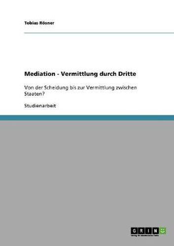 Cover image for Mediation - Vermittlung durch Dritte: Von der Scheidung bis zur Vermittlung zwischen Staaten?
