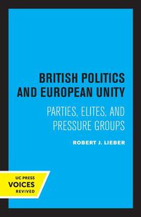 Cover image for British Politics and European Unity: Parties, Elites, and Pressure Groups