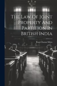 Cover image for The Law Of Joint Property And Partition In British India