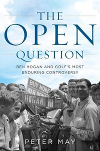 Cover image for The Open Question: Ben Hogan and Golf's Most Enduring Controversy