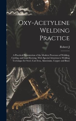 Cover image for Oxy-acetylene Welding Practice; a Practical Presentation of the Modern Processes of Welding, Cutting, and Lead Burning, With Special Attention to Welding Technique for Steel, Cast Iron, Aluminum, Copper and Brass