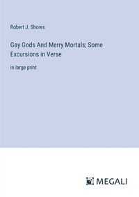 Cover image for Gay Gods And Merry Mortals; Some Excursions in Verse