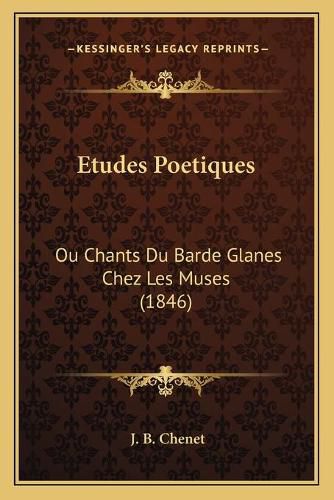 Cover image for Etudes Poetiques: Ou Chants Du Barde Glanes Chez Les Muses (1846)