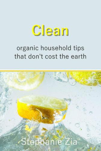 Cover image for Clean: Organic Household Tips that Don't Cost the Earth