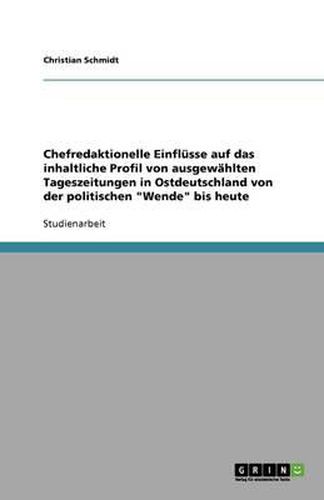 Cover image for Chefredaktionelle Einflusse auf das inhaltliche Profil von ausgewahlten Tageszeitungen in Ostdeutschland von der politischen Wende bis heute