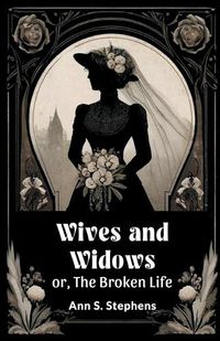 Cover image for Wives And Widows Or, The Broken Life