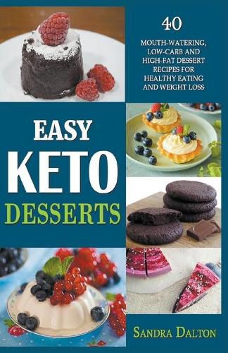 Cover image for Easy Keto Desserts: 40 Mouth-Watering, Low-Carb and High-Fat Dessert Recipes for Healthy Eating and Weight Loss