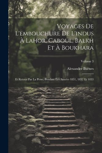 Cover image for Voyages De L'embouchure De L'indus A Lahor, Caboul, Balkh Et A Boukhara