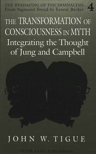 The Transformation of Consciousness in Myth: Integrating the Thought of Jung and Campbell