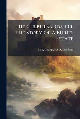 Cover image for The Culbin Sands; Or, The Story Of A Buries Estate