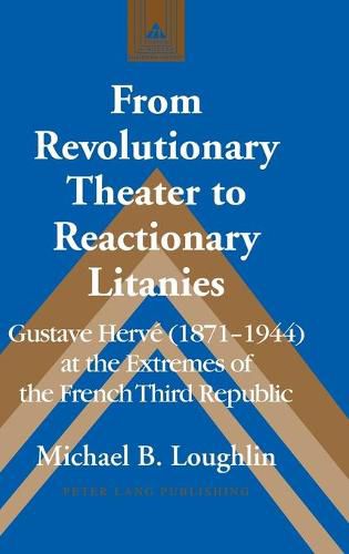 From Revolutionary Theater to Reactionary Litanies: Gustave Herve (1871-1944) at the Extremes of the French Third Republic