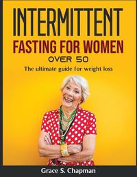 Cover image for Intermittent Fasting for Women Over 50: The ultimate guide for weight loss