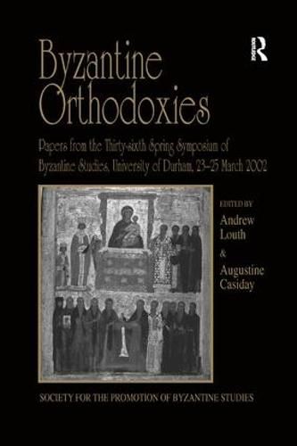 Cover image for Byzantine Orthodoxies: Papers from the Thirty-sixth Spring Symposium of Byzantine Studies, University of Durham, 23-25 March 2002