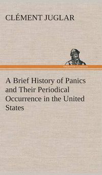 Cover image for A Brief History of Panics and Their Periodical Occurrence in the United States