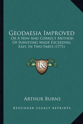 Cover image for Geodaesia Improved: Or a New and Correct Method of Surveying Made Exceeding Easy, in Two Parts (1771)